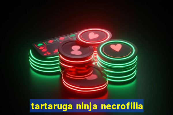 tartaruga ninja necrofilia